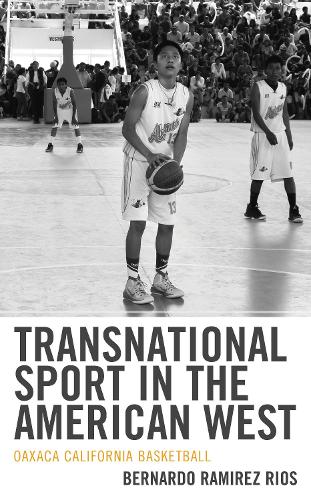 Паперова книга «Transnational Sport in the American West: Oaxaca California Basketball», автор Бернардо Рамірес Ріос - фото №1