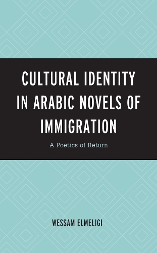 Бумажная книга «Cultural Identity in Arabic Novels of Immigration: A Poetics of Return», автор Уэссам Эльмелиги - фото №1