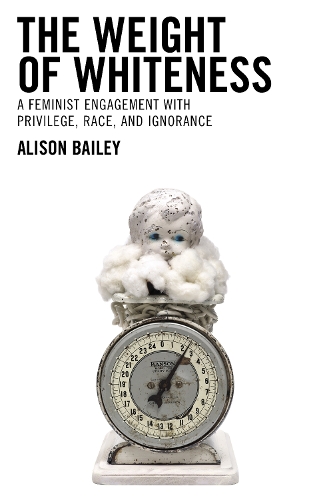 Бумажная книга «The Weight of Whiteness: A Feminist Engagement with Privilege, Race, and Ignorance», автор Элисон Бейли - фото №1