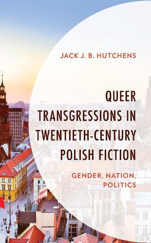 Бумажная книга «Queer Transgressions in Twentieth-Century Polish Fiction: Gender, Nation, Politics», автор Джек Дж. Б. Хатченс - фото №1