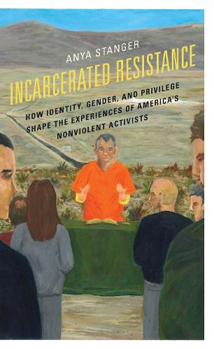 Бумажная книга «Incarcerated Resistance: How Identity, Gender, and Privilege Shape the Experiences of America's Nonviolent Activists», автор Аня Стангер - фото №1