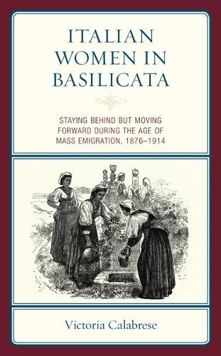 Бумажная книга «Italian Women in Basilicata: Staying Behind but Moving Forward during the Age of Mass Emigration, 1876–1914», автор Виктория Калабрезе - фото №1