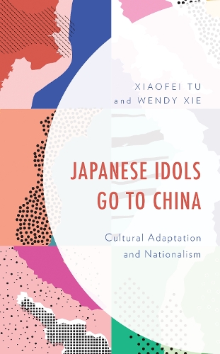 Паперова книга «Japanese Idols Go to China: Cultural Adaptation and Nationalism», авторів Венді Сі, Сяофей Ту - фото №1