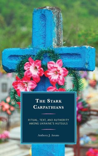 Бумажная книга «The Stark Carpathians: Ritual, Text, and Authority Among Ukraine’s Hutsuls», автор Энтони Дж. Амато - фото №1