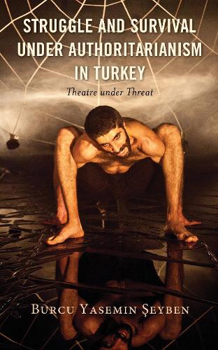 Бумажная книга «Struggle and Survival under Authoritarianism in Turkey: Theatre under Threat», автор Бурчу Ясемин Шейбен - фото №1