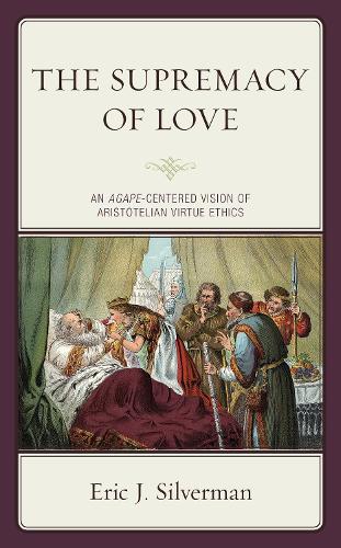 Бумажная книга «The Supremacy of Love: An Agape-Centered Vision of Aristotelian Virtue Ethics», автор Эрик Дж. Сильверман - фото №1