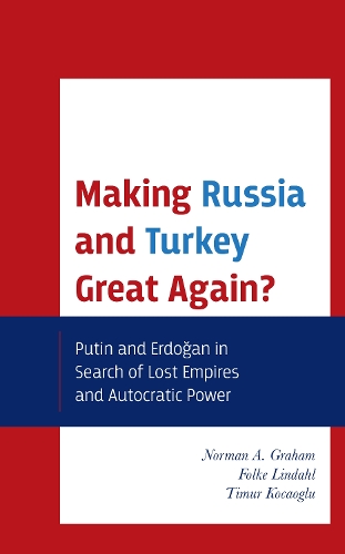 Бумажная книга «Making Russia and Turkey Great Again?: Putin and Erdogan in Search of Lost Empires and Autocratic Power», авторов Фольке Линдал, Норман А. Грэм, Тимур Коджаоглу - фото №1