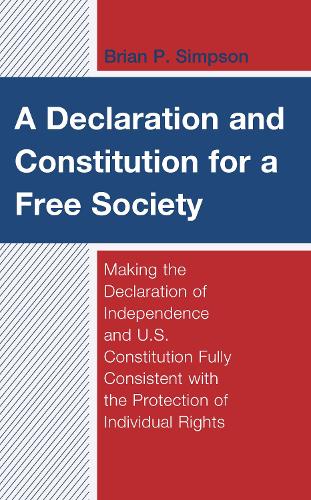 Бумажная книга «A Declaration and Constitution for a Free Society: Making the Declaration of Independence and U.S. Constitution Fully Consistent with the Protection of Individual Rights», автор Брайан П. Симпсон - фото №1