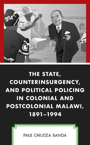 Бумажная книга «The State, Counterinsurgency, and Political Policing in Colonial and Postcolonial Malawi, 1891-1994», автор Пол Кьюдза Банда - фото №1
