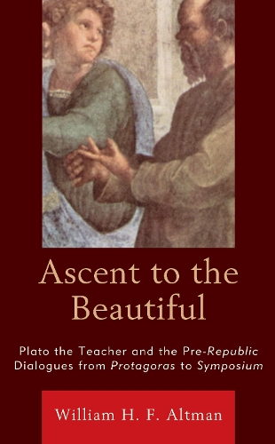 Бумажная книга «Ascent to the Beautiful: Plato the Teacher and the Pre-Republic Dialogues from Protagoras to Symposium», автор Уильям Х. Ф. Альтман - фото №1
