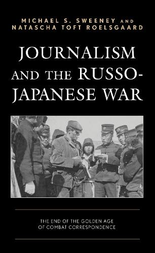 Бумажная книга «Journalism and the Russo-Japanese War: The End of the Golden Age of Combat Correspondence», авторов Майкл С. Суини, Наташа Тофт Рельсгаард - фото №1