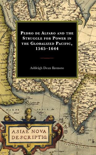 Паперова книга «Pedro de Alfaro and the Struggle for Power in the Globalized Pacific, 1565–1644», автор Ешлі Дін Ікемото - фото №1
