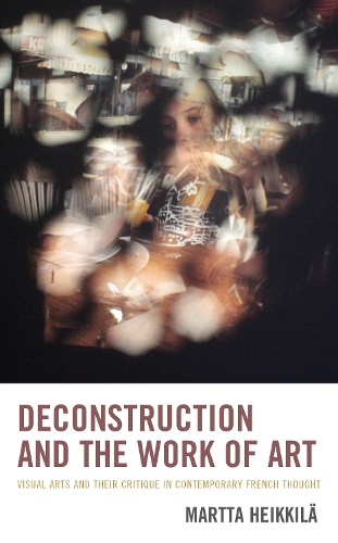 Бумажная книга «Deconstruction and the Work of Art: Visual Arts and Their Critique in Contemporary French Thought», автор Мартта Хейккиля - фото №1