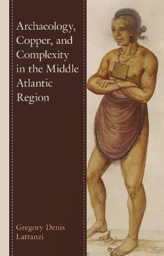 Бумажная книга «Archaeology, Copper, and Complexity in the Middle Atlantic Region», автор Грегори Денис Латтанци - фото №1