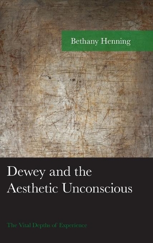 Бумажная книга «Dewey and the Aesthetic Unconscious: The Vital Depths of Experience», автор Бетани Хеннинг - фото №1