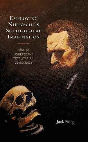 Паперова книга «Employing Nietzsche’s Sociological Imagination: How to Understand Totalitarian Democracy», автор Джек Фонг - фото №1