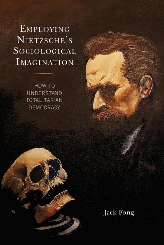 Бумажная книга «Employing Nietzsche’s Sociological Imagination: How to Understand Totalitarian Democracy», автор Джек Фонг - фото №1