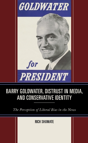 Бумажная книга «Barry Goldwater, Distrust in Media, and Conservative Identity: The Perception of Liberal Bias in the News», автор Рич Шумейт - фото №1