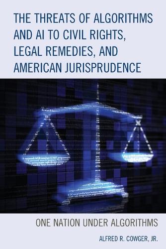 Бумажная книга «The Threats of Algorithms and AI to Civil Rights, Legal Remedies, and American Jurisprudence: One Nation Under Algorithms», автор Альфред Р. Каугер - фото №1
