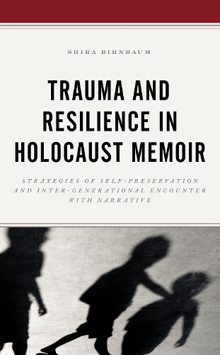 Бумажная книга «Trauma and Resilience in Holocaust Memoir: Strategies of Self-Preservation and Inter-Generational Encounter with Narrative», автор Шира Бирнбаум - фото №1