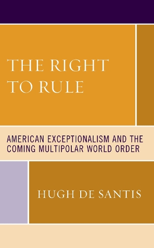 Бумажная книга «The Right to Rule: American Exceptionalism and the Coming Multipolar World Order», автор Хью Де Сантис - фото №1