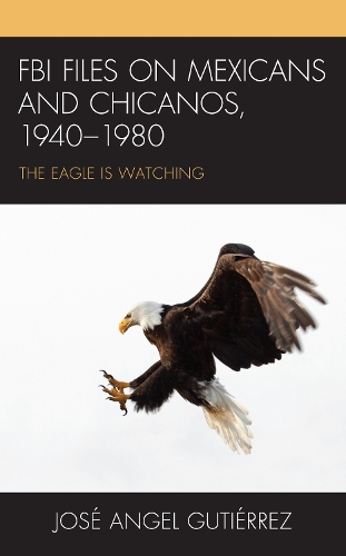 Бумажная книга «FBI Files on Mexicans and Chicanos, 1940–1980: The Eagle Is Watching», автор Хосе Анхель Гутьеррес - фото №1