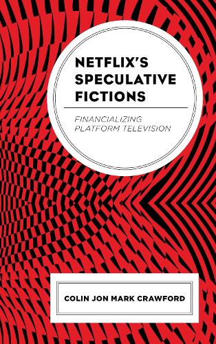 Бумажная книга «Netflix’s Speculative Fictions: Financializing Platform Television», автор Колин Джон Марк Кроуфорд - фото №1