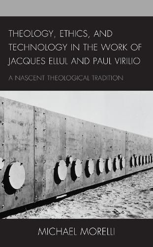 Бумажная книга «Theology, Ethics, and Technology in the Work of Jacques Ellul and Paul Virilio: A Nascent Theological Tradition», автор Майкл Морелли - фото №1