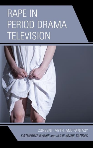 Бумажная книга «Rape in Period Drama Television: Consent, Myth, and Fantasy», авторов Джули Анна Таддео, Кэтрин Бирн - фото №1