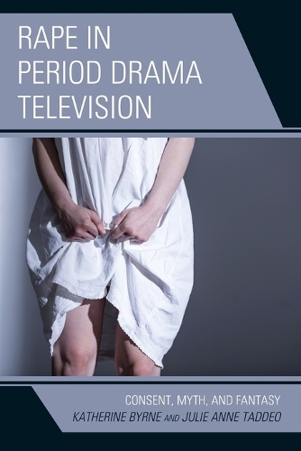 Бумажная книга «Rape in Period Drama Television: Consent, Myth, and Fantasy», авторов Джули Анна Таддео, Кэтрин Бирн - фото №1