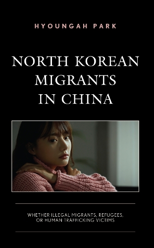 Паперова книга «North Korean Migrants in China: Whether Illegal Migrants, Refugees, or Human Trafficking Victims», автор Пак Хьонха - фото №1