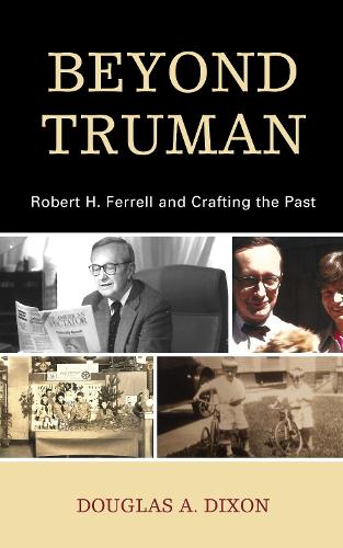 Бумажная книга «Beyond Truman: Robert H. Ferrell and Crafting the Past», автор Дуглас А. Диксон - фото №1