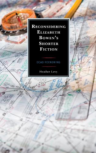 Паперова книга «Reconsidering Elizabeth Bowen’s Shorter Fiction: Dead Reckoning», автор Хізер Леві - фото №1