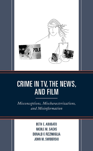 Паперова книга «Crime in TV, the News, and Film: Misconceptions, Mischaracterizations, and Misinformation», авторів Бет Е. Адубато, Дональд Ф. Фіццінолья, Джон М. Свідерські, Ніколь М. Сакс - фото №1