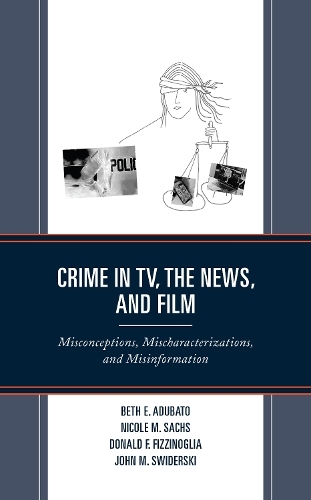 Паперова книга «Crime in TV, the News, and Film: Misconceptions, Mischaracterizations, and Misinformation», авторів Бет Е. Адубато, Дональд Ф. Фіццінолья, Джон М. Свідерські, Ніколь М. Сакс - фото №1