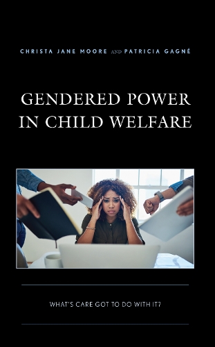 Бумажная книга «Gendered Power in Child Welfare: What’s Care Got to Do with It?», авторов Криста Джейн Мур, Патриция Ганье - фото №1