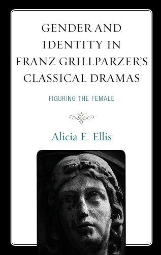 Бумажная книга «Gender and Identity in Franz Grillparzer’s Classical Dramas: Figuring the Female», автор Алисия Э. Эллис - фото №1