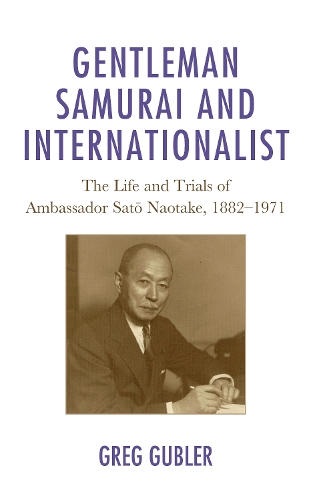 Бумажная книга «Gentleman Samurai and Internationalist: The Life and Trials of Ambassador Sato Naotake, 1882–1971», автор Грег Габлер - фото №1