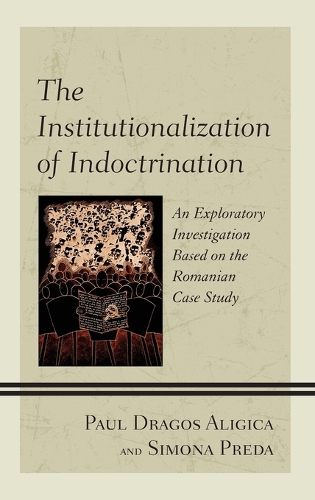 Паперова книга «The Institutionalization of Indoctrination: An Exploratory Investigation based on the Romanian Case Study», авторів Пол Драгос Алігіка, Сімона Преда - фото №1