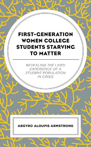 Бумажная книга «First-Generation Women College Students Starving to Matter: Revealing the Lived Experiences of a Student Population in Crisis», автор Аргиро Алупис Армстронг - фото №1