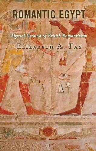 Бумажная книга «Romantic Egypt: Abyssal Ground of British Romanticism», автор Элизабет А. Фэй - фото №1