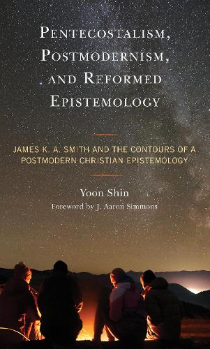 Паперова книга «Pentecostalism, Postmodernism, and Reformed Epistemology: James K. A. Smith and the Contours of a Postmodern Christian Epistemology», автор Юн Шин - фото №1