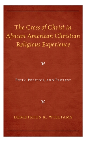 Бумажная книга «The Cross of Christ in African American Christian Religious Experience: Piety, Politics, and Protest», автор Деметриус К. Уильямс - фото №1