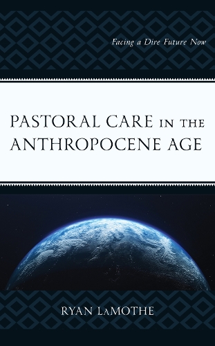 Бумажная книга «Pastoral Care in the Anthropocene Age: Facing a Dire Future Now», автор Райан ЛаМоте - фото №1