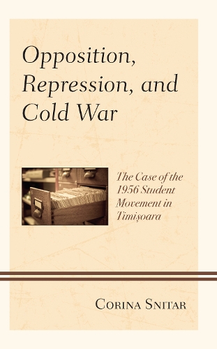Бумажная книга «Opposition, Repression, and Cold War: The Case of the 1956 Student Movement in Timisoara», автор Корина Снитар - фото №1