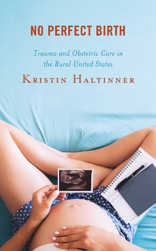 Бумажная книга «No Perfect Birth: Trauma and Obstetric Care in the Rural United States», автор Кристин Халтиннер - фото №1