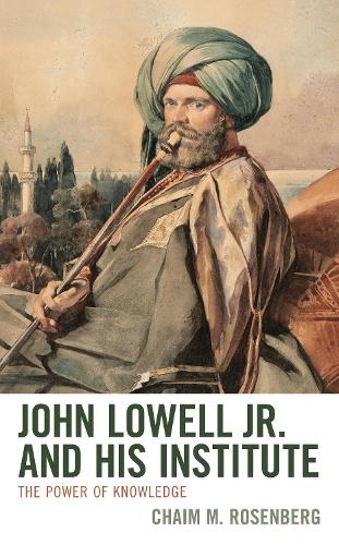 Бумажная книга «John Lowell Jr. and His Institute: The Power of Knowledge», автор Хаим М. Розенберг - фото №1