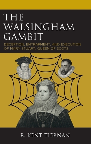 Бумажная книга «The Walsingham Gambit: Deception, Entrapment, and Execution of Mary Stuart, Queen of Scots», автор Р. Кент Тирнан - фото №1