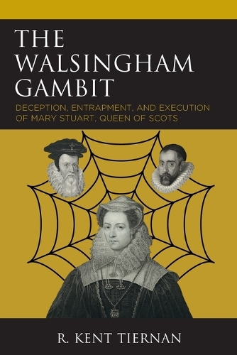 Бумажная книга «The Walsingham Gambit: Deception, Entrapment, and Execution of Mary Stuart, Queen of Scots», автор Р. Кент Тирнан - фото №1