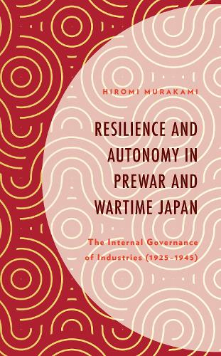 Бумажная книга «Resilience and Autonomy in Prewar and Wartime Japan: The Internal Governance of Industries (1925-1945)», автор Хироми Мураками - фото №1